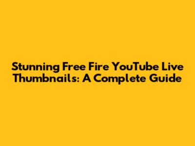 Stunning Free Fire YouTube Live Thumbnails: A Complete Guide