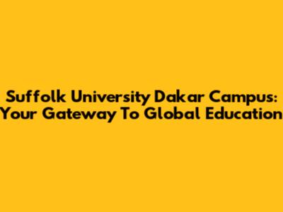 Suffolk University Dakar Campus: Your Gateway To Global Education