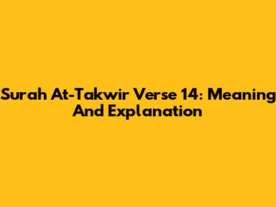 Surah At-Takwir Verse 14: Meaning And Explanation