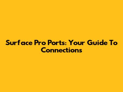 Surface Pro Ports: Your Guide To Connections
