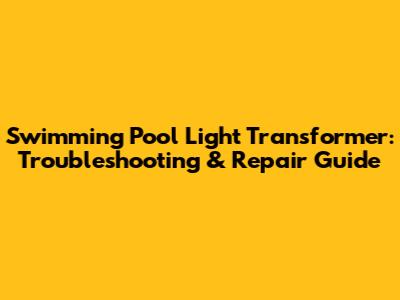 Swimming Pool Light Transformer: Troubleshooting & Repair Guide