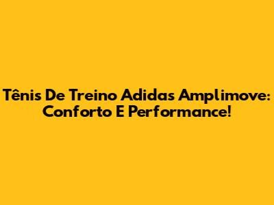 Tênis De Treino Adidas Amplimove: Conforto E Performance!