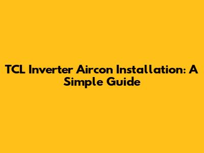 TCL Inverter Aircon Installation: A Simple Guide