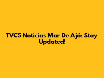 TVC5 Noticias Mar De Ajó: Stay Updated!