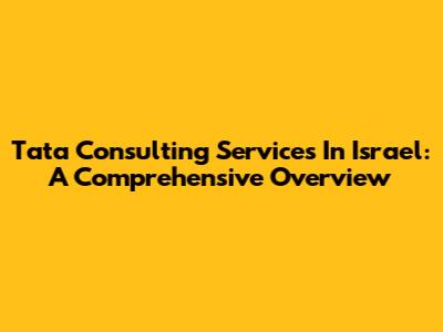 Tata Consulting Services In Israel: A Comprehensive Overview