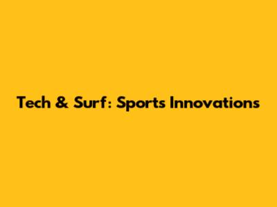 Tech & Surf: Sports Innovations