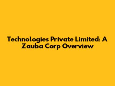 Technologies Private Limited: A Zauba Corp Overview