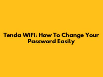 Tenda WiFi: How To Change Your Password Easily