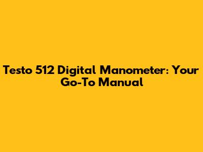 Testo 512 Digital Manometer: Your Go-To Manual