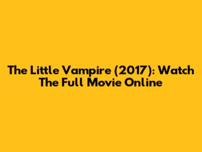 The Little Vampire (2017): Watch The Full Movie Online