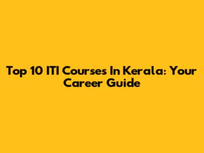 Top 10 ITI Courses In Kerala: Your Career Guide