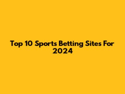 Top 10 Sports Betting Sites For 2024