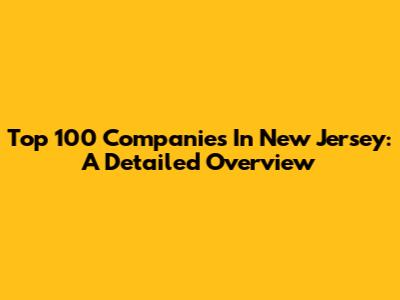 Top 100 Companies In New Jersey: A Detailed Overview