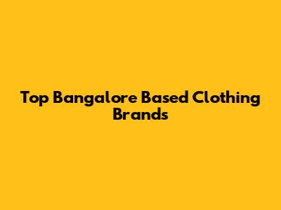 Top Bangalore Based Clothing Brands