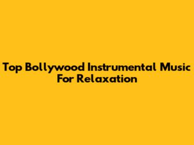 Top Bollywood Instrumental Music For Relaxation