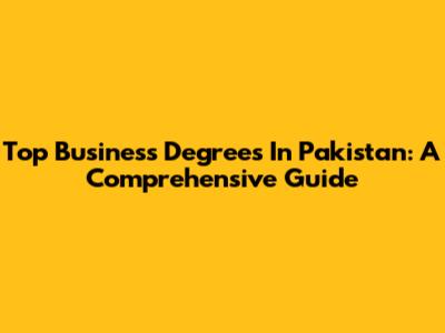Top Business Degrees In Pakistan: A Comprehensive Guide
