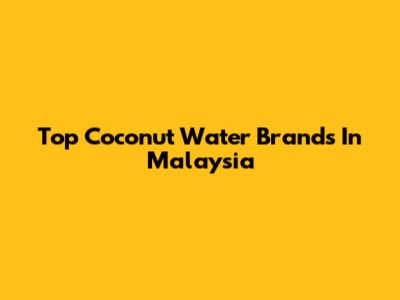 Top Coconut Water Brands In Malaysia