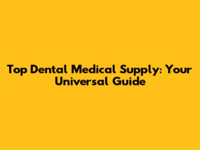 Top Dental Medical Supply: Your Universal Guide