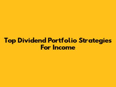 Top Dividend Portfolio Strategies For Income