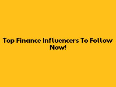 Top Finance Influencers To Follow Now!