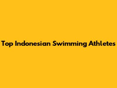 Top Indonesian Swimming Athletes
