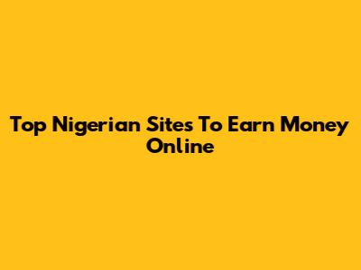 Top Nigerian Sites To Earn Money Online
