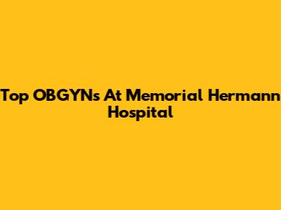 Top OBGYNs At Memorial Hermann Hospital