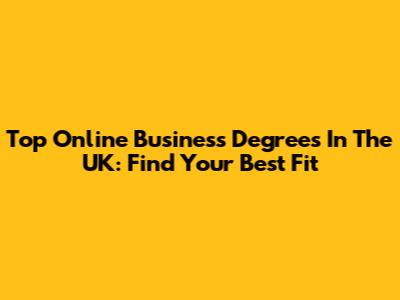 Top Online Business Degrees In The UK: Find Your Best Fit