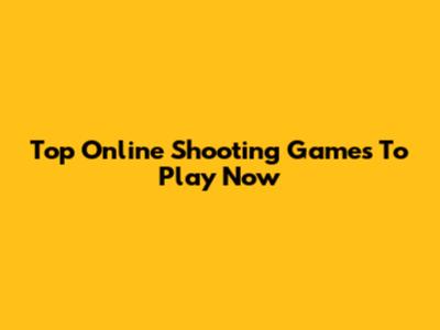 Top Online Shooting Games To Play Now