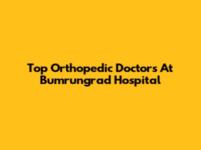 Top Orthopedic Doctors At Bumrungrad Hospital