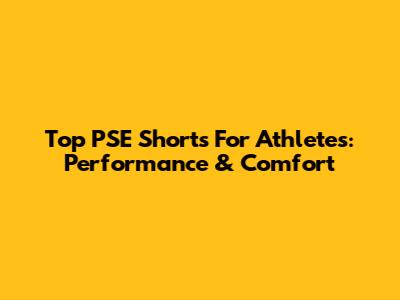 Top PSE Shorts For Athletes: Performance & Comfort