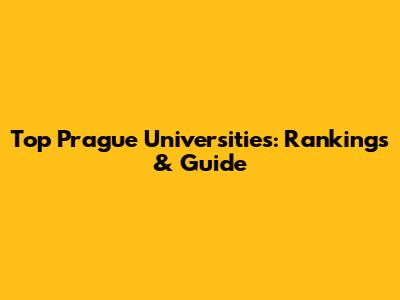 Top Prague Universities: Rankings & Guide