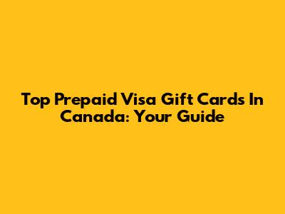 Top Prepaid Visa Gift Cards In Canada: Your Guide
