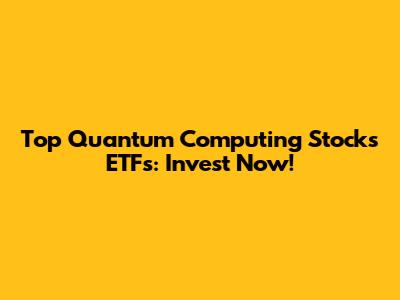 Top Quantum Computing Stocks ETFs: Invest Now!