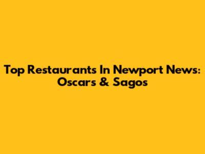 Top Restaurants In Newport News: Oscars & Sagos