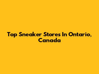 Top Sneaker Stores In Ontario, Canada
