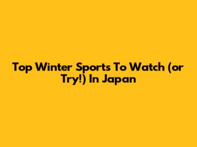 Top Winter Sports To Watch (or Try!) In Japan