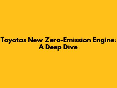 Toyota's New Zero-Emission Engine: A Deep Dive