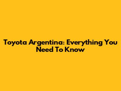 Toyota Argentina: Everything You Need To Know