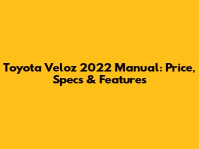 Toyota Veloz 2022 Manual: Price, Specs & Features