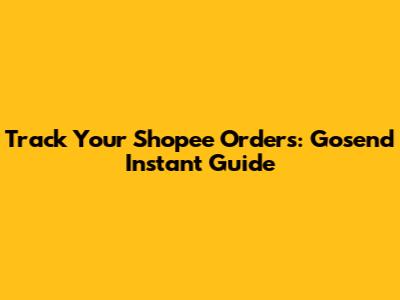 Track Your Shopee Orders: Gosend Instant Guide