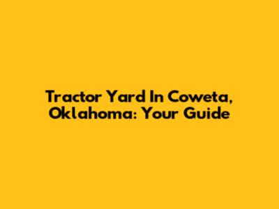 Tractor Yard In Coweta, Oklahoma: Your Guide