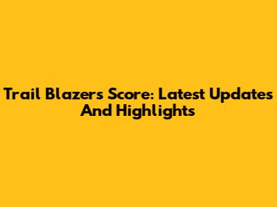 Trail Blazers Score: Latest Updates And Highlights