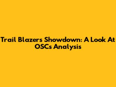 Trail Blazers Showdown: A Look At OSC's Analysis