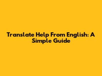 Translate 'Help' From English: A Simple Guide