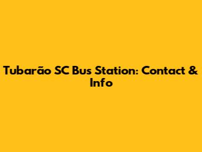 Tubarão SC Bus Station: Contact & Info