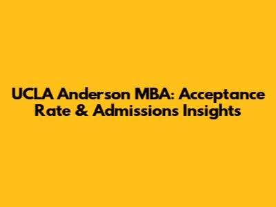 UCLA Anderson MBA: Acceptance Rate & Admissions Insights