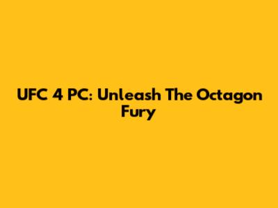 UFC 4 PC: Unleash The Octagon Fury