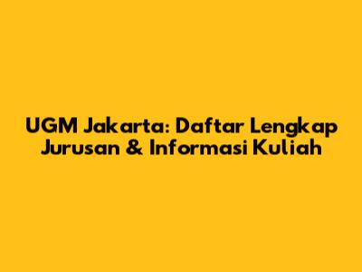 UGM Jakarta: Daftar Lengkap Jurusan & Informasi Kuliah
