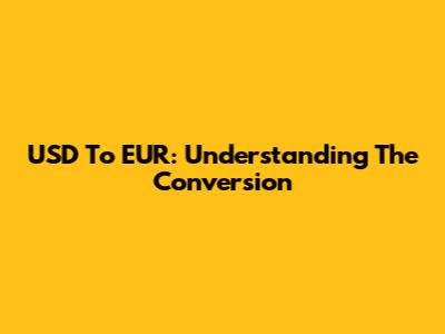 USD To EUR: Understanding The Conversion